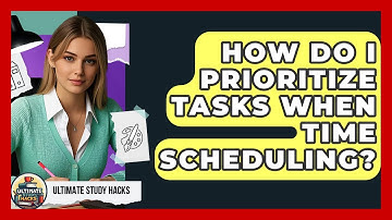 How Do I Prioritize Tasks When Time Scheduling? - Ultimate Study Hacks