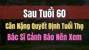 Bác Sĩ Tiết Lộ: Sau Tuổi 60, Cân nặng Quyết Định Tuổi Thọ, Người Cao Tuổi Nên Biết