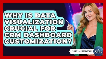 Why Is Data Visualization Crucial For CRM Dashboard Customization? - Sales Saas Breakdown