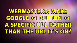 Webmasters: Make Google +1 button +1 a specific URL rather than the URL it's on? (3 Solutions!!)