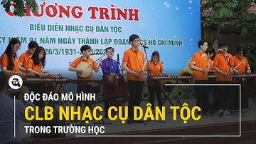 Độc đáo mô hình CLB nhạc cụ dân tộc ở trường học | Truyền hình Quốc hội Việt Nam
