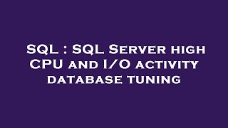 Celebrity SQL : SQL Server high CPU and I/O activity database tuning Net Worth