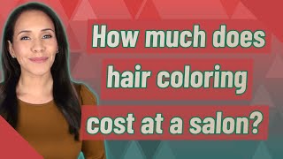 How much does hair coloring cost at a salon?