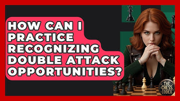How Can I Practice Recognizing Double Attack Opportunities? - The Chess Codex