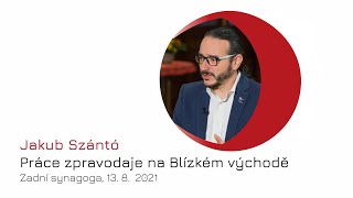 Jakub Szántó: Práce zpravodaje na blízkém východě | 13. 8. 2021