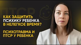 Как защитить психику ребенка в нелегкое время? Психотравма и ПТСР у ребенка l №4 ПТСР