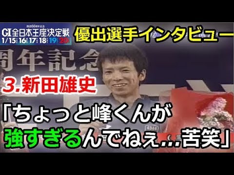 芦屋G1全日本王座決定戦　優出選手インタビュー「3.新田雄史 ちょっと峰くんが強すぎるんでねぇ...丘の上からチクチクと攻撃します　笑」 2019/1/20