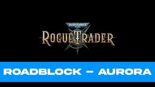Rogue Trader 1.3 - Roadblock serie - How to beat Aurora