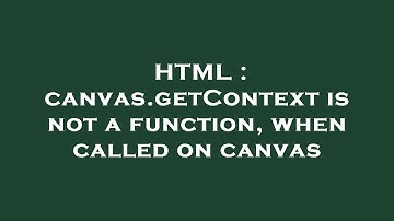 HTML : canvas.getContext is not a function, when called on canvas