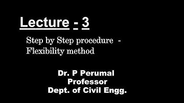 Lecture 3 - Step by Step Procedure Flexibility Method by Dr. P Perumal
