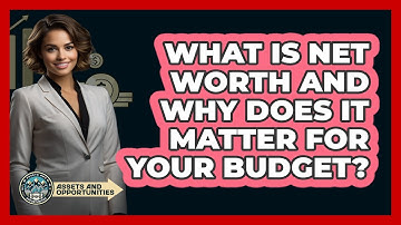 What Is Net Worth And Why Does It Matter For Your Budget? - AssetsandOpportunity.org