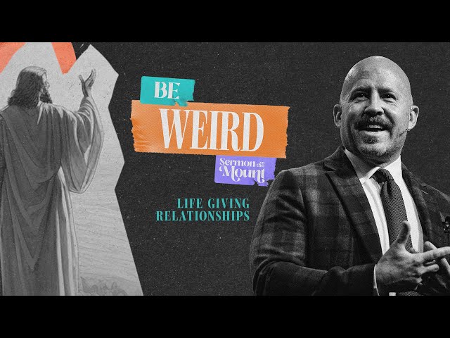 Be Weird: Life Giving Relationships [LIVE]