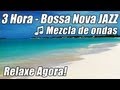 BOSSA NOVA JAZZ Playlist Musica Bossanova Salao de Bosa Nova Suave Mistura Relaxante Instrumental  O