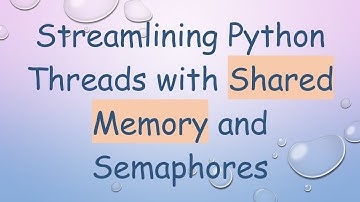 Streamlining Python Threads with Shared Memory and Semaphores
