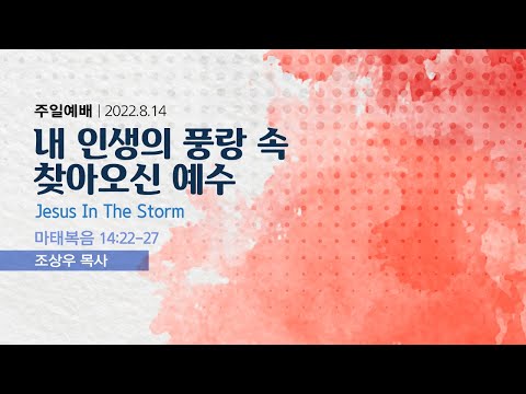 마태복음 14:22-27, 내 인생의 풍랑 속 찾아오신 예수 | 조상우 목사 (8/14/2022)