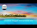 CHRISTIAN REGGAE INSTRUMENTAL MIX | Positive and Uplifting Music to Relax, Pray, Work, & Play! Mp3 Song