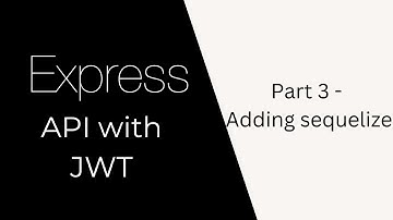 Express API with JWT auth | Part 3 | Using Sequelize