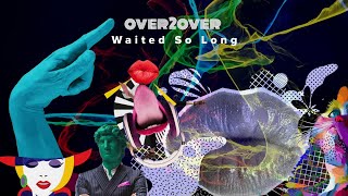 OVER2OVER - WAITED SO LONG -Video Lyric