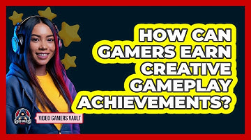 How Can Gamers Earn Creative Gameplay Achievements? - Video Gamers Vault
