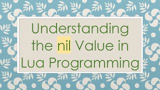Understanding the nil Value in Lua Programming