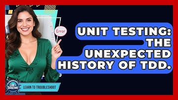 Unit Testing: The Unexpected History Of TDD. - Learn To Troubleshoot