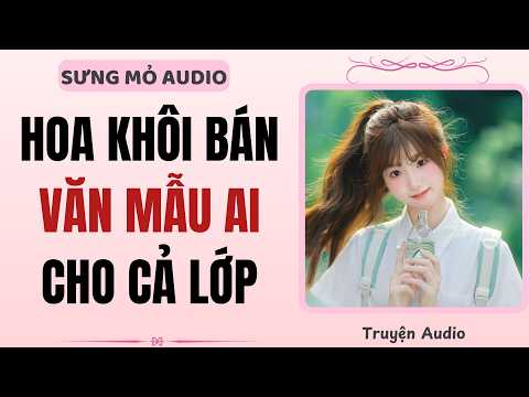 Full audio | Hoa khôi bán văn mẫu AI cho cả lớp