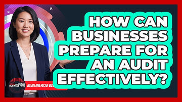 How Can Businesses Prepare For An Audit Effectively? - Asian American Business Pros
