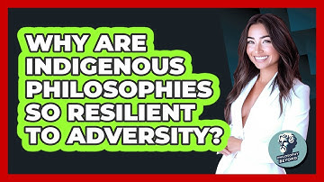 Why Are Indigenous Philosophies So Resilient To Adversity? - Philosophy Beyond