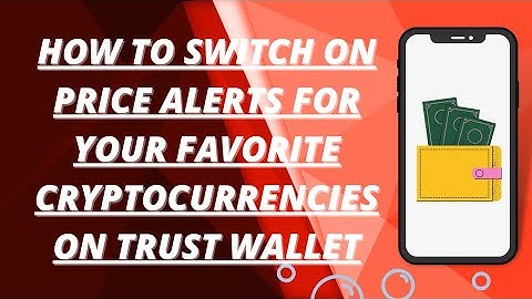 How to switch on price alerts for your favourite cryptocurrencies on trust wallet