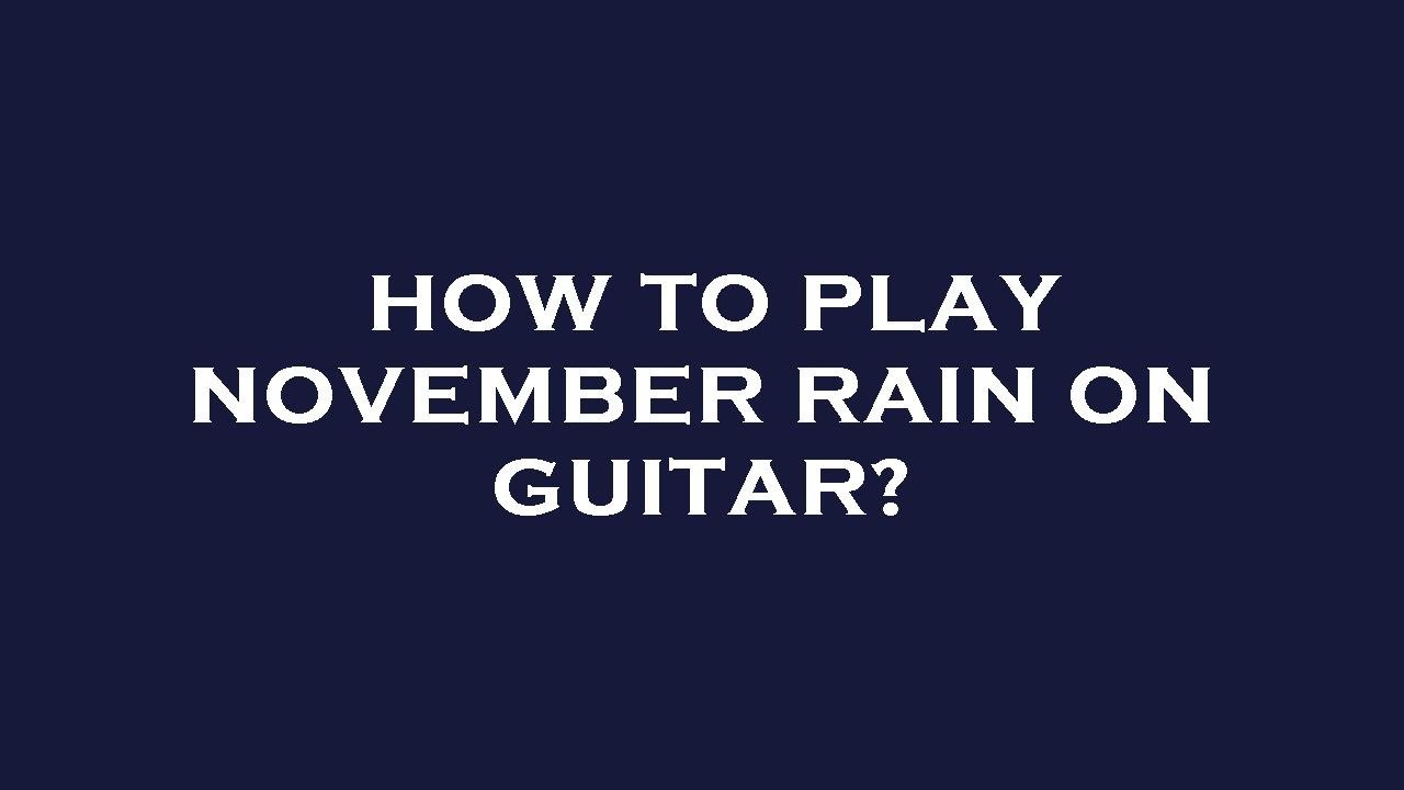How to play november rain on guitar? YouTube