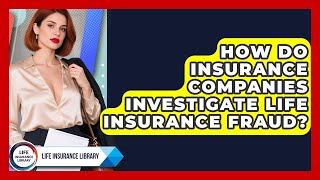 How Do Insurance Companies Investigate Life Insurance Fraud? | Life Insurance Library News