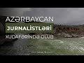 Azərbaycan jurnalistləri Xudafərində olub