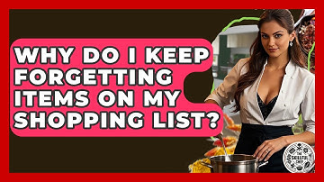 Why Do I Keep Forgetting Items On My Shopping List? - The Skillful Chef