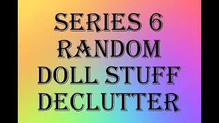 Random Doll Stuff Declutter