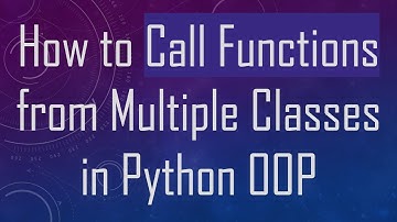 How to Call Functions from Multiple Classes in Python OOP
