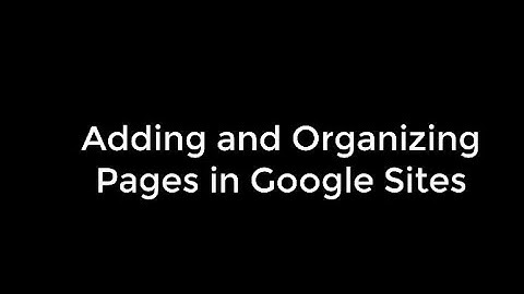 Adding and Organizing Pages in Google Sites