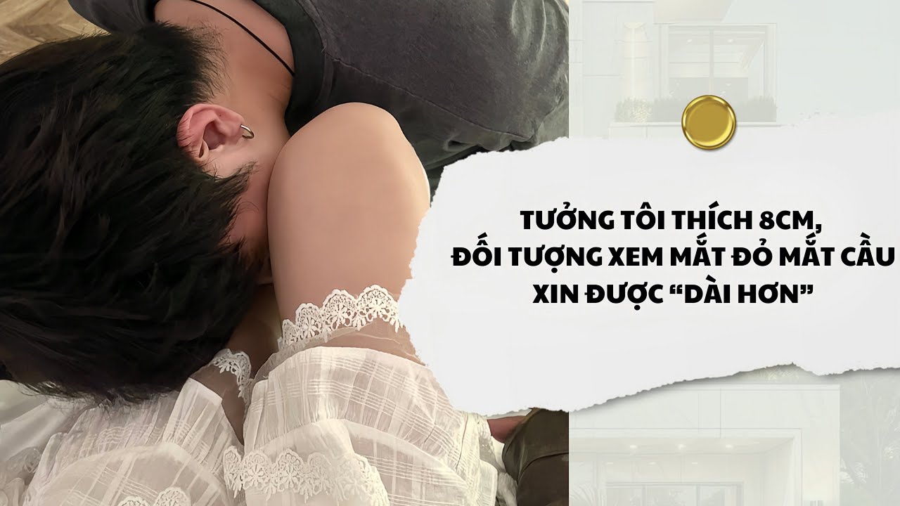 [Audio] Tưởng Tôi Thích 8CM, Đối Tượng Xem Mắt Đỏ Mắt Cầu Xin Được “Dài Hơn” | Mắc Cỡ Audio 