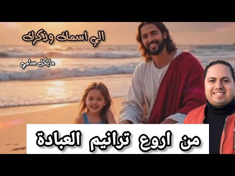 ترنيمة الي اسمك وذكرك شهوة نفسي المرنم مايكل سامي يا يهوه قوتي