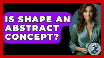 Is Shape An Abstract Concept? - Philosophy Beyond