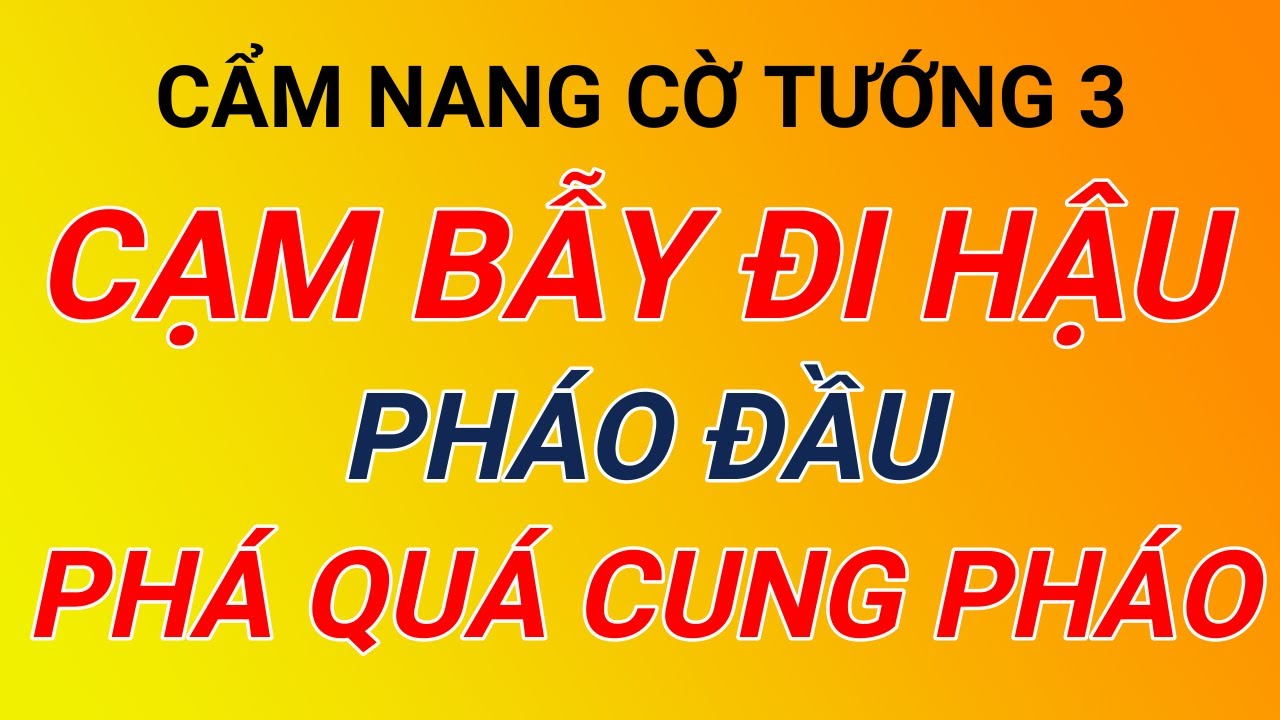 Cờ tướng hay - Cạm bẫy đi hậu chơi pháo đầu phá quá cung pháo đi tiên. Cẩm nang cờ tướng P3