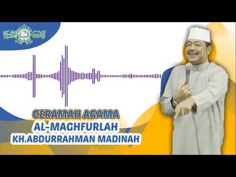 CERAMAH ALMAGHFURLAH KH.ABDURRAHMAN MADINAH