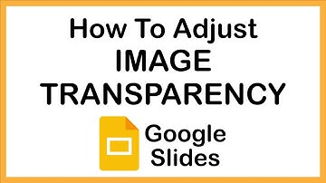 How To Adjust The Transparency Of An Picture In Google Slides