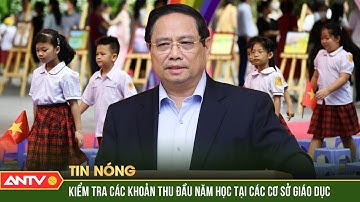 Thủ tướng Chính phủ yêu cầu tăng cường kiểm tra các khoản thu đầu năm học | ANTV