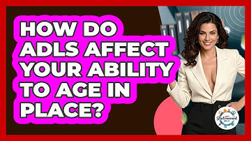 How Do ADLs Affect Your Ability To Age In Place? - Get Retirement Help