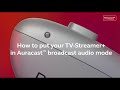 How to put your tvstreamer in auracast broadcast audio mode