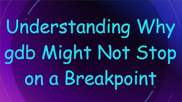 Understanding Why gdb Might Not Stop on a Breakpoint