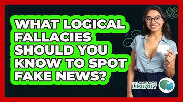 What Logical Fallacies Should You Know To Spot Fake News? - The Language Library