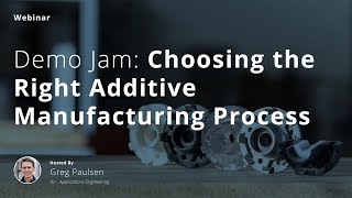 Choosing the Right Additive Manufacturing Process