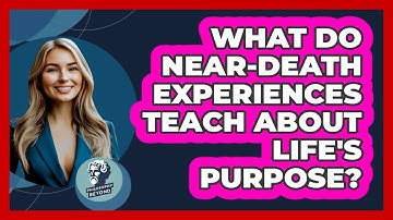 What Do Near-death Experiences Teach About Life