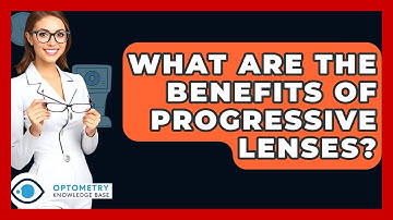 What Are The Benefits Of Progressive Lenses? - Optometry Knowledge Base